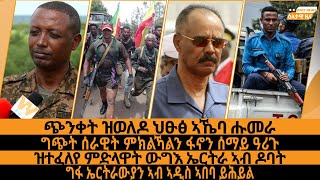 ጭንቀት ዝወለዶ ህፁፅ ኣኼባ ሑመራ/ግጭት ሰራዊት ምክልኻልን ፋኖን ሰማይ ዓሪጉ/ዝተፈለየ ምድላዋት ውግእ ኤርትራ ኣብ ዶባት/ግፋ ኤርትራውያንኣብኣዲስኣበባይሕይል