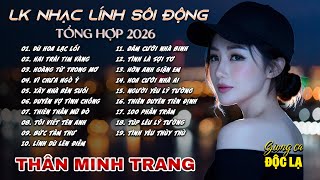 LK LÍNH  SÔI ĐỘNG TỔNG HỢP MỚI NHẤT 2026 - Thân Minh Trang (Giọng ca Độc Lạ) | Nhạc Hay Mọi Thời Đại