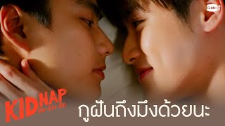 กูฝันถึงมึงด้วยนะ | KIDNAP ลับ-จ้าง-รัก