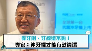 【CNEWS】靠牙刷、牙線還不夠！ 專家：沖牙機才能有效清潔