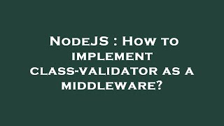 NodeJS : How to implement class-validator as a middleware?