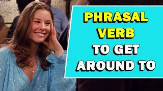 Phrasal Verb 'To Get Around To' Meaning