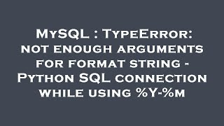 MySQL : TypeError: not enough arguments for format string - Python SQL connection while using %Y-%m