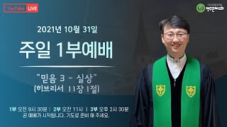 [주일1부예배] 믿음3 - 실상, 히브리서 11장 1절, 2021-10-31 | 전주은혜교회 이상국목사