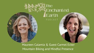 Mountain Biking and Mindful Presence with Carmel Ecker | The Enchanted Earth Podcast