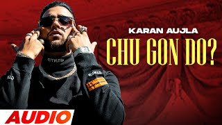 KARAN AUJLA : Chu Gon Do ( Official Audio ) Tru-Skool | Rupan Bal | Latest Punjabi Song 2023