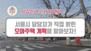 [도시이야기] 서울시 정책실장이 직접 밝힌 모아주택 이야기, 목표를 확실히 알겠네요