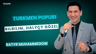 Batyr Muhammedow - Bilbilim / Halyçy Gözel (Turkmen Popuri)