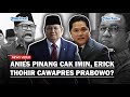 PELUANG Erick Thohir Jadi Cawapres Prabowo Menguat Usai Cak Imin Dipinang Anies