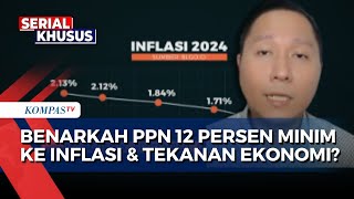 [FULL] Analisis Ahli soal PPN 12 Persen, Benarkah Dampaknya Tak Besar ke Inflasi \u0026 Tekanan Ekonomi?