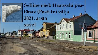 Selline näeb Haapsalu peatänav (Posti tn) välja 2021. aasta suvel. Ja teised paigad.