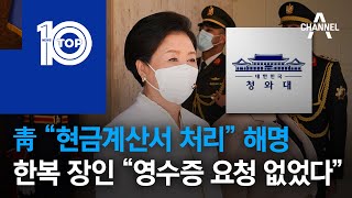 靑 “현금계산서 처리” 해명…한복 장인 “영수증 요청 없었다” | 뉴스TOP 10