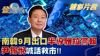 南韓9月出口.半導體產量拉警報 尹錫悅喊話救市！！│金臨天下 20220930