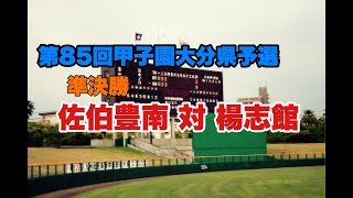 2003年第85回全国高等学校野球選手権大分大会　準決勝　佐伯豊南ー楊志館②