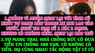 CHỒNG MUỐN QUAY LẠI VỚI TÌNH CŨ BỎ VỢ ĐANG BẦU TRONG XE ĐANG CHÌM XUỐNG NƯỚC, CÔ KO CH.ẾT ĐÃ BÁO THÙ