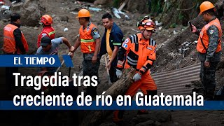 Seis muertos y varios desaparecidos tras creciente en Guatemala | El Tiempo