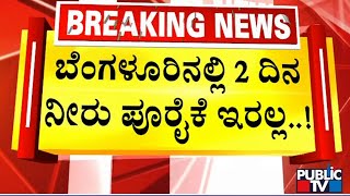 ಬೆಂಗಳೂರಿನಲ್ಲಿ 2 ದಿನ ನೀರು ಪೂರೈಕೆ ಇರಲ್ಲ...! | Bengaluru | Public TV