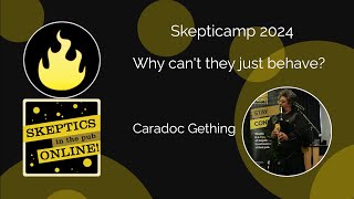 Skepticamp 2024 - Talk 14 - Why can't they just behave? - Caradoc Gething