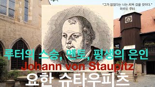 [종교개혁사] 12  요한 슈타우피츠:  루터의 스승, 선배, 멘토, 평생의 은인