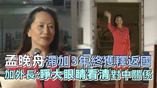 孟晚舟滯加3年終獲釋返國　加外長：睜大眼睛看清對中關係｜鏡週刊