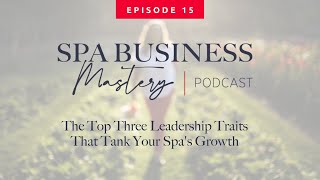 The Top Three Leadership Traits That Tank Your Spa's Growth