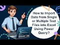 How to Import Data from Single or Multiple Text Files into Excel Using Power Query