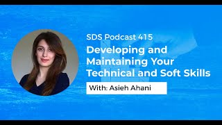 SDS 415: Developing and Maintaining Your Technical and Soft Skills — with Asieh Ahani