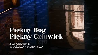 Piękny Bóg, Piękny Człowiek [01] || Zło, cierpienie - właściwa perspektywa