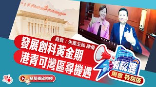 【議視聽】兩會特別版：發展創科黃金期 港青可灣區尋機遇｜嘉賓：朱葉玉如 陳勇（第20集）