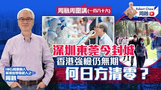 周融周圍講(一百八十六)深圳東莞今封城 香港強檢仍無期 何日方清零？