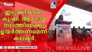 ഇടുക്കിയിലെ കൃഷി ആഗോള തലത്തിലേക്കു ഉയർത്തണമെന്ന് കലക്ടർ