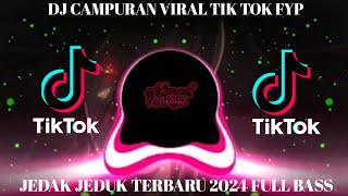 DJ CAMPURAN JEDAK JEDUK VIRAL TIK TOK TERBARU 2024 FULL BASS