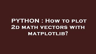 PYTHON : How to plot 2d math vectors with matplotlib?
