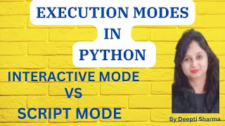 Execution Modes in Python | Interactive Mode V/s Script Mode |CBSE Class 11 CS /IP