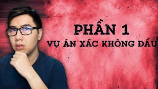 NHỮNG VỤ ÁN KINH HOÀNG NHẤT VIỆT NAM [P1]: VỤ ÁN XÁC KHÔNG ĐẦU!