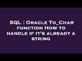 SQL : Oracle To_Char function How to handle if it's already a string