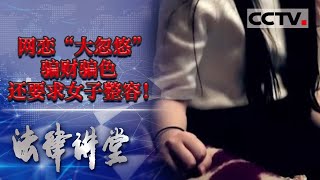 《法律讲堂(生活版)》网恋”大忽悠“  骗财骗色还要求女子整容！ 20210813 | CCTV社会与法