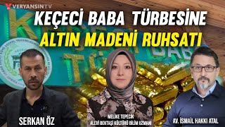 Keçeci Baba Türbesine Altın Madeni Ruhsatı-Serkan Öz-Melike Tepecik Alevi Bektaşi Kült. Bilim Uzm.