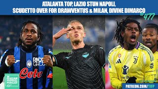 Atalanta Top, Lazio Stun Napoli, Scudetto Over For Juve \u0026 AC Milan, Divine Dimarco \u0026 More (Ep.477)