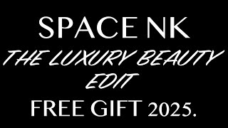 SPACE NK THE LUXURY BEAUTY EDIT FREE GIFT 2025. FULL-SPOILERS.