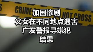 加国惨剧 父女在不同地点遇害 广发警报寻嫌犯 结果