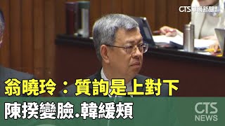 翁曉玲：質詢是上對下　陳揆變臉　韓緩頰｜華視新聞 20240302