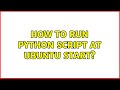 Ubuntu: How to run python script at Ubuntu start?