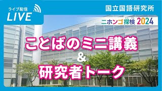 国立国語研究所 ことばのミニ講義&研究者トーク（ニホンゴ探検2024）