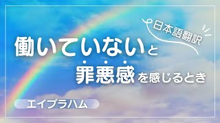 【エイブラハム 日本語翻訳】働いていないと罪悪感を感じるとき