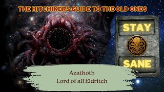 Hitchhiker's Guide to The Old Ones: Azathoth, Lord of all Eldritch | Cthulhu Mythos