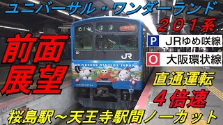 【前面展望　４倍速　大阪環状線・ＪＲゆめ咲線直通　普通　桜島発天王寺行　２３６８Ｅ】　～「ユニバーサル・ワンダーランド」ラッピング編成　ＬＢ６編成～　Cab View　路程景　Cab Ride