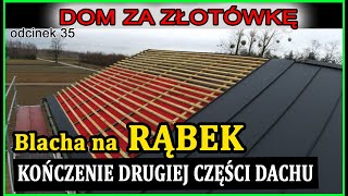 Dom za Złotówkę - krycie drugiej połaci dachu blachą na rąbek stojący + montaż gąsiora  Odcinek 35