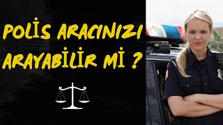 Polis Aracınızı Arayabilir Mi ? (POLİS ARACINIZIN HANGİ BÖLÜMLERİNİ ARAYAMAZ? )