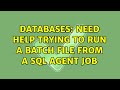 Databases: Need help trying to run a batch file from a SQL Agent job